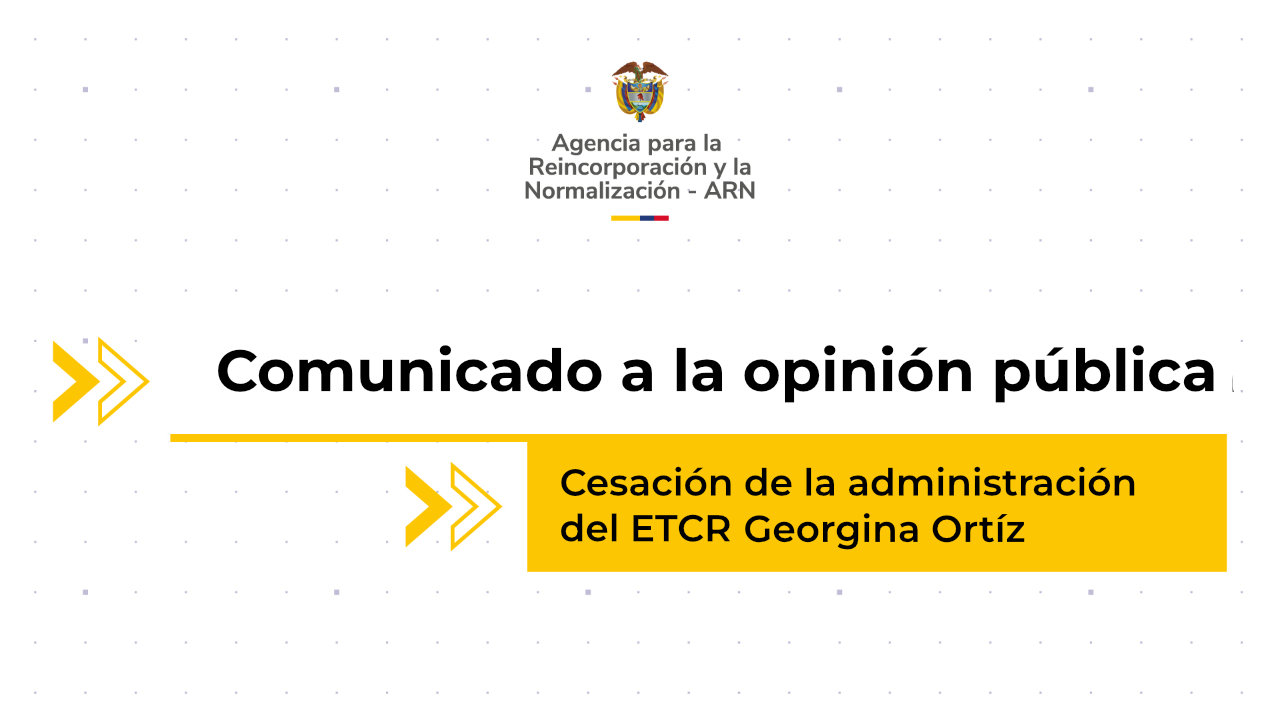 Banner institucional de la Agencia para la Reincorporación y la Normalización sobre la cesación de la administración del ETCR