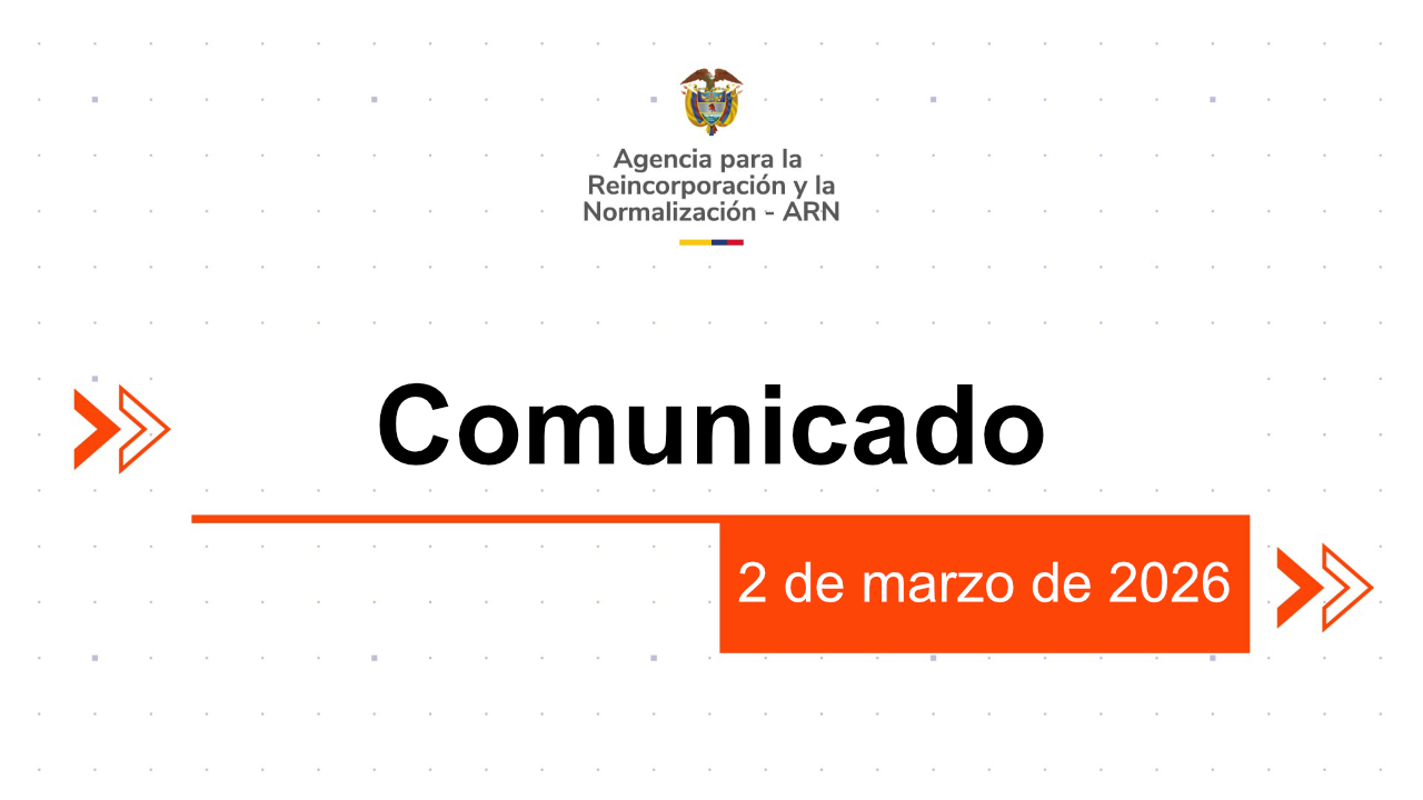 Comunicado oficial de la Agencia para la Reincorporación y la Normalización (ARN) publicado el 02 de marzo de 2026